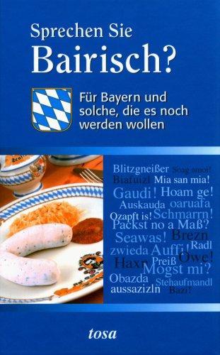 Sprechen Sie Bayerisch?: Für Bayern und solche, die es noch werden wollen