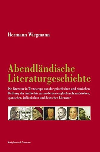 Abendländische Literaturgeschichte: Die Literatur in Westeuropa von der griechischen und römischen Dichtung der Antike bis zur modernen englischen, ... italienischen und deutschen Literatur