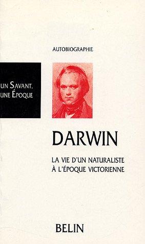 Darwin : 1809-1882, l'autobiographie d'un naturaliste à l'époque victorienne