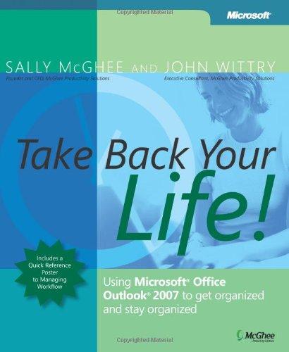 Take Back Your Life!: Using Microsoft® Office Outlook® 2007 to Get Organized and Stay Organized: Using Microsoft Outlook 2007 to get organized and stay organized (Inside Out)