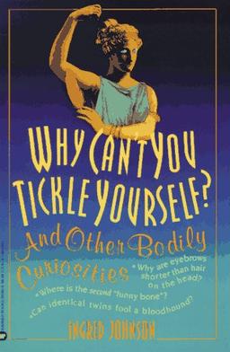 Why Can't You Tickle Yourself: And Other Bodily Curiosities