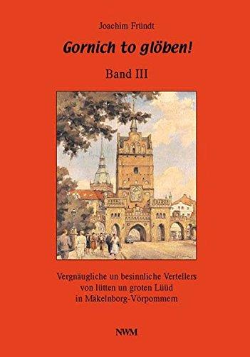 Gornich to glöben / Gornich to glöben: Vergnäugliche un besinnliche Vertellers von lütten un groten Lüüd in Mäkelnborg-Vörpommern