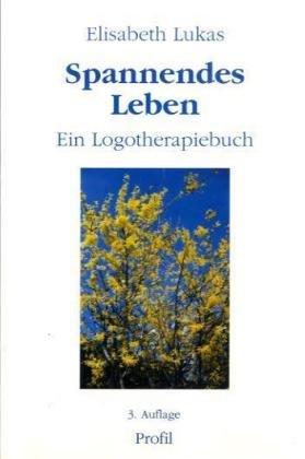 Spannendes Leben: In der Spannung zwischen Sein und Sollen - ein Logotherapiebuch