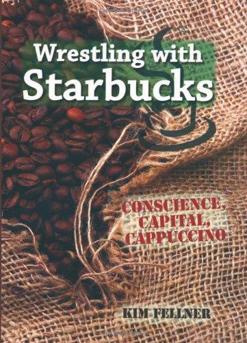 Wrestling with Starbucks: Conscience, Capital, Cappuccino