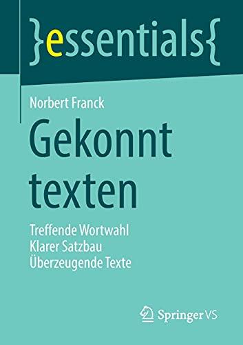 Gekonnt texten: Treffende Wortwahl Klarer Satzbau Überzeugende Texte (essentials)