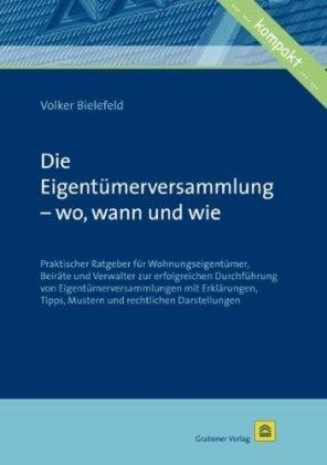 Die Eigentümerversammlung - wo, wann und wie: Praktischer Ratgeber für Wohnungseigentümer, Beiräte und Verwalter zur erfolgreichen Durchführung von ... Tipps, Mustern und rechtlichen Darstellungen