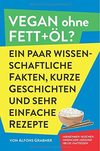 Vegan ohne Fett+Öl? Ein paar wissenschaftliche Fakten,  kurze Geschichten und  sehr einfache Rezepte