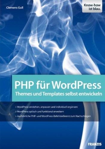 PHP für WordPress: Den PHP-Code von WordPress verstehen und anpassen: Themes und Templates selbst entwickeln