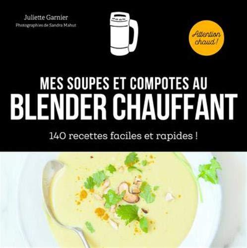 Mes soupes et compotes au blender chauffant : 140 recettes faciles et rapides !