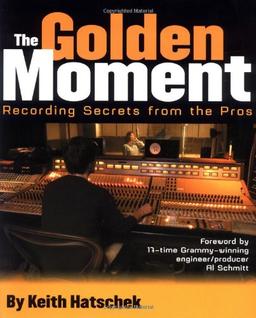 The Golden Moment: Recording Secrets from the Pros