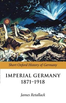 Imperial Germany 1871-1918 (The Short Oxford History of Germany) (Oxford Short History of Germany)