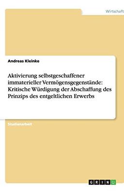 Aktivierung selbstgeschaffener immaterieller Vermögensgegenstände: Kritische Würdigung der Abschaffung des Prinzips des entgeltlichen Erwerbs