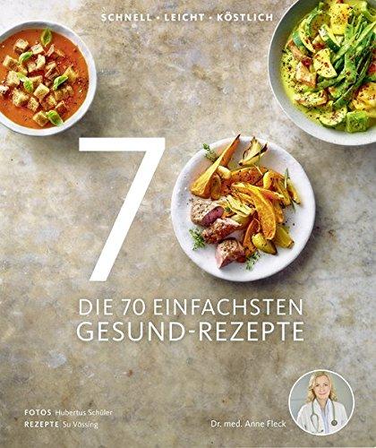 Die 70 einfachsten Gesund-Rezepte - Schnell, leicht, lecker