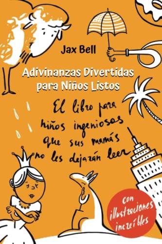 Adivinanzas Divertidas para Niños Listos: El libro para niños ingeniosos que sus mamás no les dejarán leer. ¡Historias curiosas y juegos de ingenio divertidos con ilustraciones increíbles!