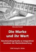 Die Marke und ihr Wert: Benchmarking-Studie zu integrativen Ansätzen der Markenbewertung