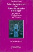 Erlebnisgedächtnis und posttraumatische Störungen. Begleitetes Wiedererleben als Therapie (Leben Lernen 110)