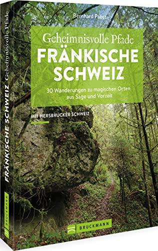 Bruckmann Wanderführer – Geheimnisvolle Pfade Fränkische Schweiz: 30 Wanderungen zu magischen Orten aus Sage und Vorzeit (Erlebnis Wandern)