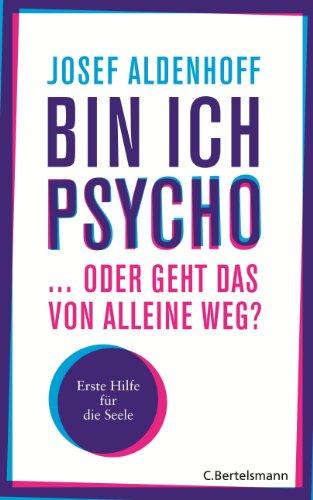 Bin ich psycho ... oder geht das von alleine weg?: Erste Hilfe für die Seele