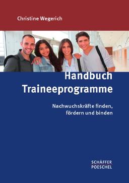 Handbuch Traineeprogramme: Nachwuchskräfte finden, fördern und binden