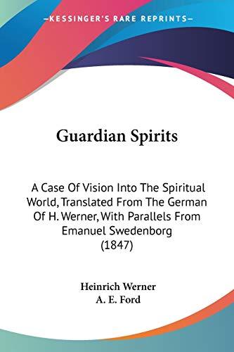 Guardian Spirits: A Case Of Vision Into The Spiritual World, Translated From The German Of H. Werner, With Parallels From Emanuel Swedenborg (1847)