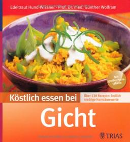 Köstlich essen bei Gicht: Über 130 Rezepte: Endlich niedrige Harnsäurewerte