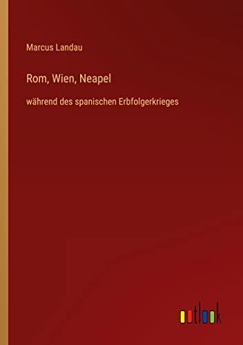 Rom, Wien, Neapel: während des spanischen Erbfolgerkrieges