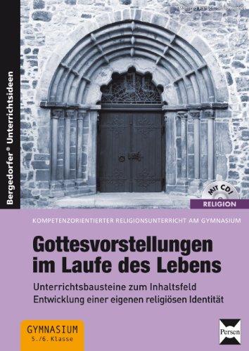 Gottesvorstellungen im Laufe des Lebens: Unterrichtsbausteine zum Inhaltsfeld Entwicklung einer eigenen religiösen Identität (5. und 6. Klasse)