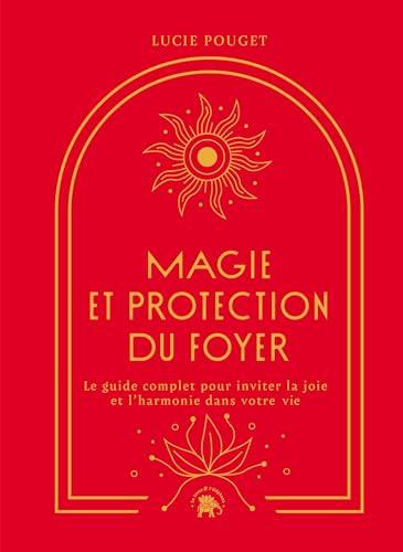 Magie et protection du foyer : le guide complet pour inviter la joie et l'harmonie dans votre vie