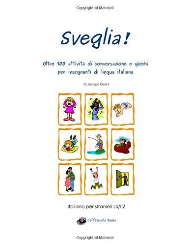 Sveglia!: Oltre 100 attività di conversazione e giochi per insegnanti di lingua italiana