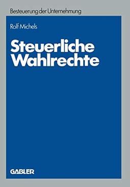 Steuerliche Wahlrechte: Analyse der außerbilanziellen steuerlichen Wahlrechte (Rechtswahlmöglichkeiten), ihre Zuordnung zu Entscheidungsträgern und Entwicklung von Entscheidungshilfen