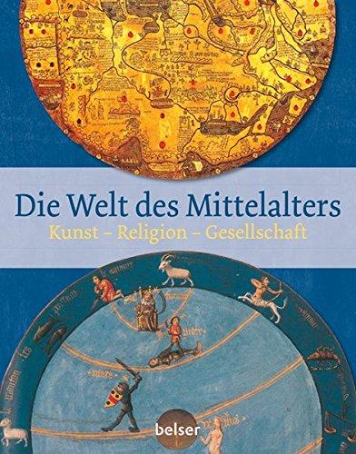 Die Welt des Mittelalters: Kunst - Religion - Gesellschaft