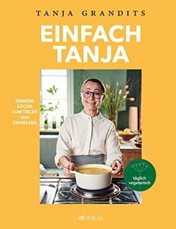 Einfach Tanja: Gemüseküche zum Teilen und Geniessen