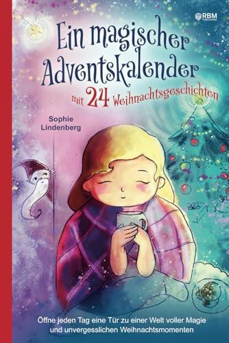 Ein magischer Adventskalender mit 24 Weihnachtsgeschichten: Öffne jeden Tag eine Tür zu einer Welt voller Magie und unvergesslichen Weihnachtsmomenten (Adventsgeschichten in 24 Kapiteln)