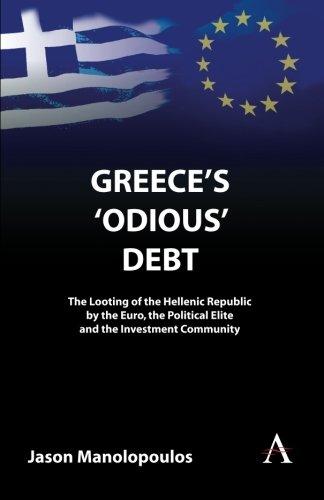 Greece's 'Odious' Debt: The Looting Of The Hellenic Republic By The Euro, The Political Elite And The Investment Community (Anthem Finance)