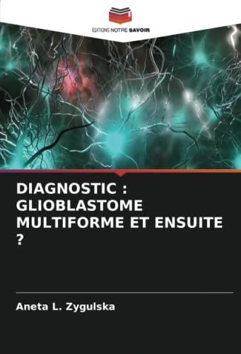 DIAGNOSTIC : GLIOBLASTOME MULTIFORME ET ENSUITE ?: DE