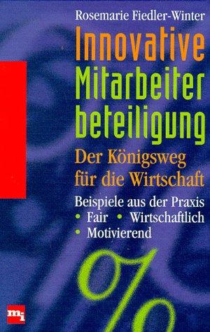 Innovative Mitarbeiterbeteiligung. Der Königsweg für die Wirtschaft. Beispiele aus der Praxis