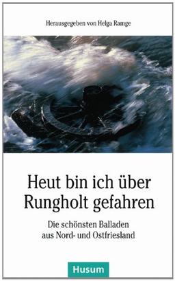 Heut bin ich über Rungholt gefahren: Die schönsten Balladen aus Nord- und Ostfriesland