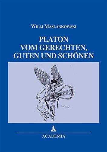 Platon. Vom Gerechten, Guten und Schönen: Das Ewige als Maßstab für das Vergängliche