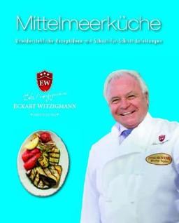 Der Kochprofi Eckart Witzigmann präsentiert - Mittelmeerküche: Unwiderstehliche Rezeptideen mit Schritt-für-Schritt-Anleitungen