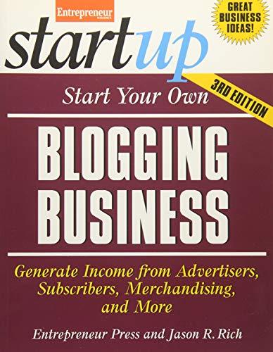 Start Your Own Blogging Business: Generate Income from Advertisers, Subscribers, Merchandising, and More (StartUp Series)