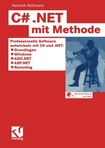 C .NET mit Methode (C Sharp): Professionelle Software entwickeln mit C# und .NET: Grundlagen, Windows, ADO.NET, ASP.NET und Remoting