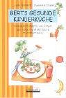 Berts gesunde Kinderküche: Gesunde Rezepte, wie Kinder sie mögen und die leicht zu kochen sind