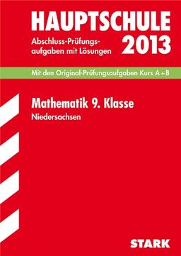 Abschluss-Prüfungsaufgaben Hauptschule Niedersachsen / Mathematik 9. Klasse 2013: Mit den Original-Prüfungsaufgaben Kurs A + B 2008-2018 mit Lösungen: ... Kurs A + B Jahrgänge 2008-2012 mit Lösungen