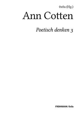 Poetisch denken 3: Ann Cotten (FROHMANN / 0x0a: Genuin digitale Literatur)