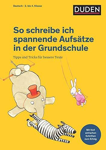 So schreibe ich spannende Aufsätze in der Grundschule: Tipps und Tricks für bessere Texte (Duden - So lerne ich in der Grundschule)