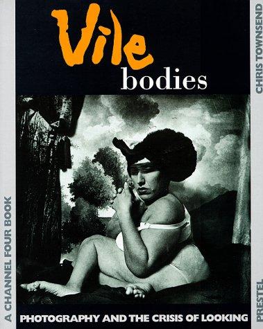 Vile Bodies: Photography and the Crisis of Looking (A Channel Four book)