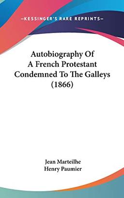 Autobiography Of A French Protestant Condemned To The Galleys (1866)