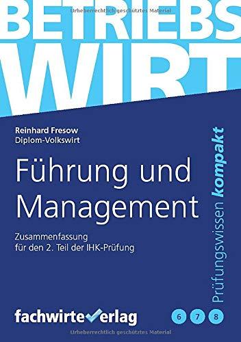 Führung und Management: Zusammenfassung 2.Teilprüfung Betriebswirt (IHK): Zusammenfassung 2.Teilprfung Betriebswirt (IHK)