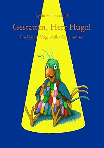 Gestatten, Herr Hugo!: Ein kleiner Vogel voller Geheimnisse