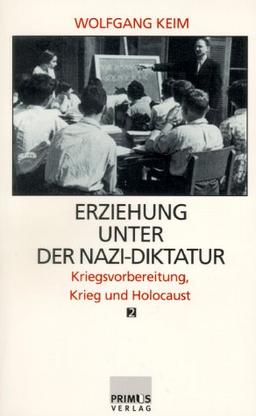 Erziehung unter der Nazi-Diktatur, in 2 Bdn., Bd.2, Kriegsvorbereitung, Krieg und Holocaust